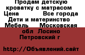 Продам детскую кроватку с матрасом › Цена ­ 3 000 - Все города Дети и материнство » Мебель   . Московская обл.,Лосино-Петровский г.